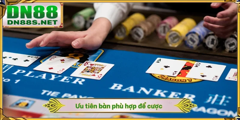Ưu tiên bàn phù hợp để cược