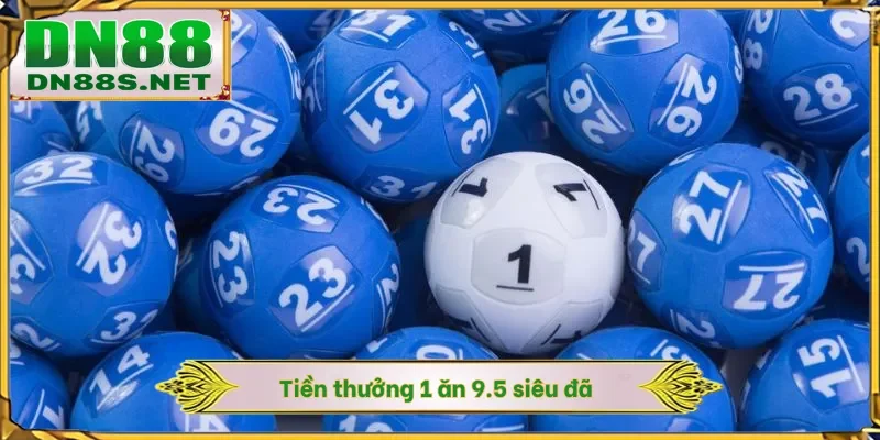 Tiền thưởng 1 ăn 9.5 siêu đã